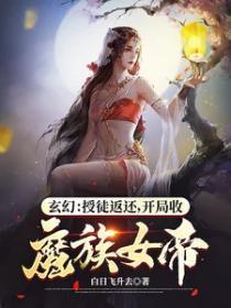 玄幻授徒返还开局收魔族女帝女主