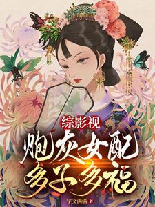 综影视炮灰女配多子多福宇文满满 笔趣阁 综影视炮灰女配多子多福宇文满满 笔趣阁