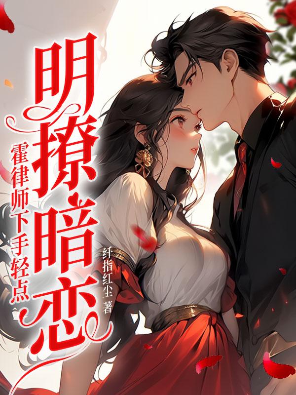 明撩暗恋!霍律师下手轻点免费阅读 明撩暗恋!霍律师下手轻点免费阅读