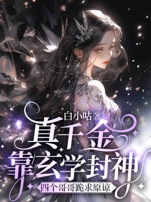 真千金靠玄学封神四个哥哥跪求原谅 白小咕