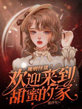 规则怪谈欢迎来到甜蜜的家全集