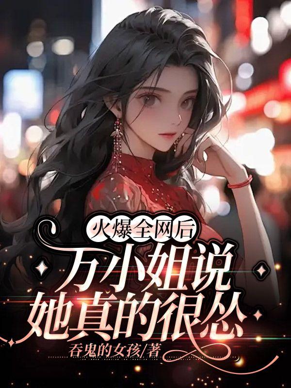 火爆全网后万小姐说她真的很怂
