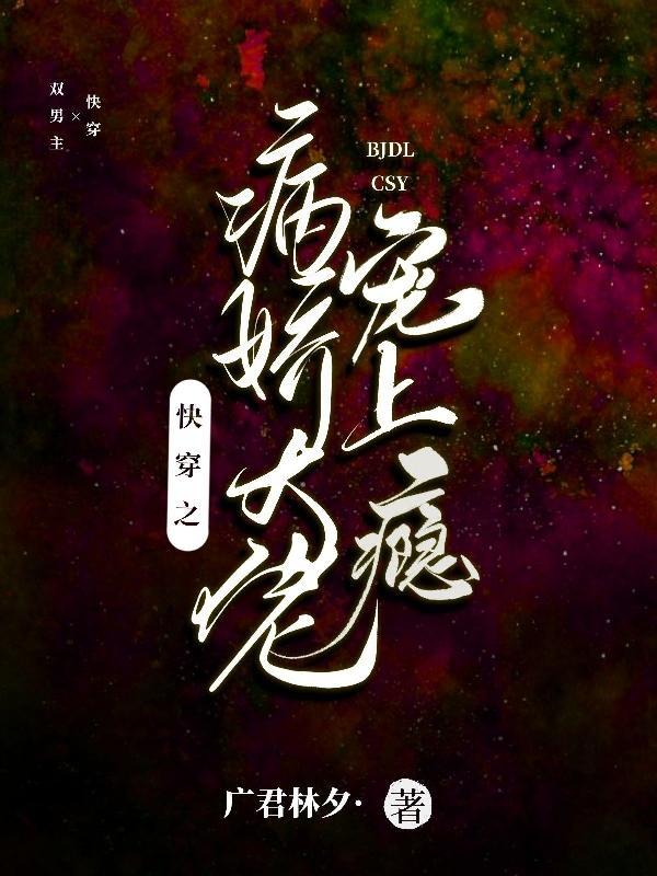 快穿之病娇大佬强势宠笔趣阁 快穿之病娇大佬强势宠笔趣阁