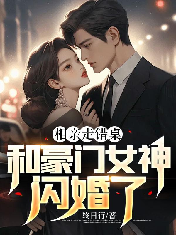 相亲走错桌和豪门女神闪婚了主人公叶浪