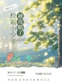 校霸小少爷alpha被攻略了是双男主吗 校霸小少爷alpha被攻略了是双男主吗