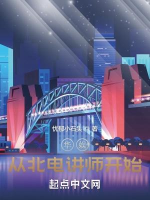 华娱从北电讲师开始无删减完整版 华娱从北电讲师开始无删减完整版
