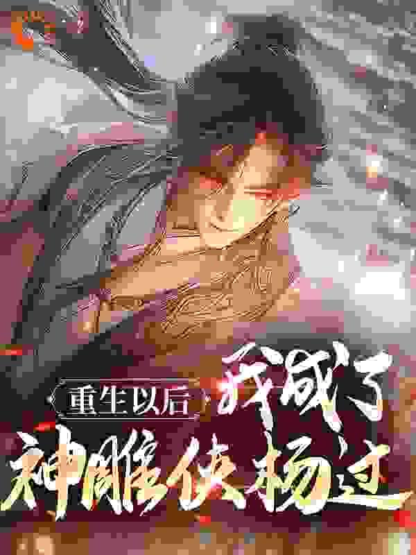 我成了神雕侠杨过 男衍生式使免费阅读 我成了神雕侠杨过 男衍生式使免费阅读