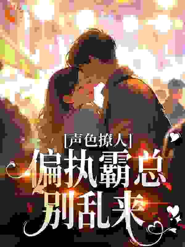声色撩人!偏执霸总别乱来在线阅读