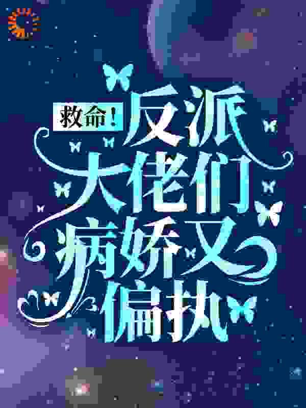 救命反派大佬们病娇又偏执免费阅读笔趣阁