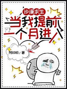 沙漠求生当我提前一个月进入全文免费阅读 沙漠求生当我提前一个月进入全文免费阅读