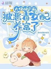 大佬破产后被恶毒女配养富了笔趣阁