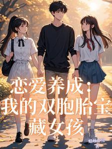 恋爱养成我的双胞胎宝藏女孩TXT 恋爱养成我的双胞胎宝藏女孩TXT