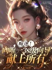 痴迷向唯一3S级向导献上所有免费全文 痴迷向唯一3S级向导献上所有免费全文