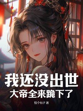 我还没出世大帝全来跪下了
