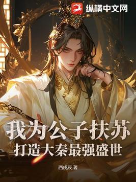 我为公子扶苏打造大秦最强盛世