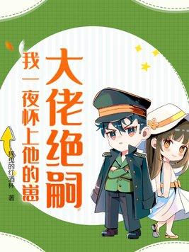 我一夜怀上他的崽最新章节 我一夜怀上他的崽最新章节