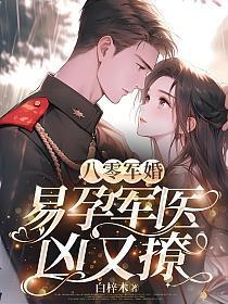 八零军婚易孕军医凶又撩免费阅读