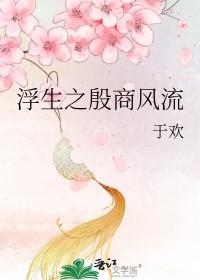 浮生殷商风流笔趣阁无弹窗