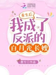 重生后我成了反派的白月光长嫂百度