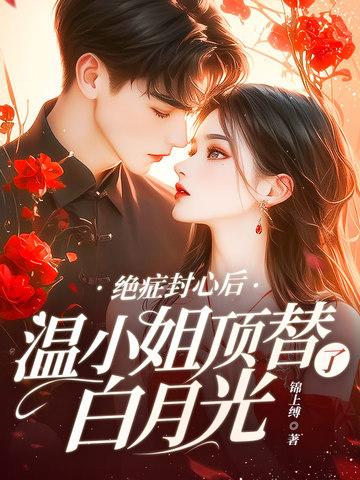 绝症封心后温小姐顶替了白月光 笔趣阁