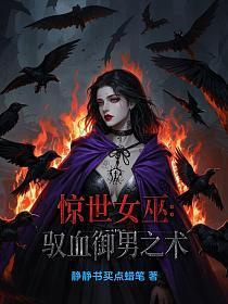惊世女巫驭血御男之术免费阅读