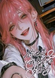 你也是我老婆的梦男吗(NPH) 作者奶卷 你也是我老婆的梦男吗(NPH) 作者奶卷