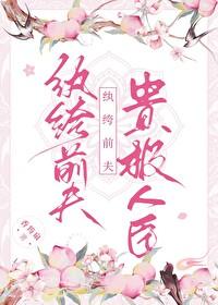 纨绔前夫贵极人臣晋江 纨绔前夫贵极人臣晋江