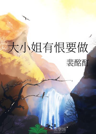 大小姐有恨要做免费阅读 大小姐有恨要做免费阅读