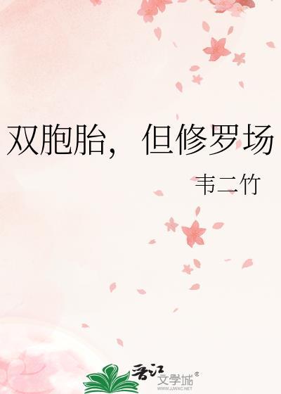 双胞胎但修罗场韦二竹笔趣阁 双胞胎但修罗场韦二竹笔趣阁