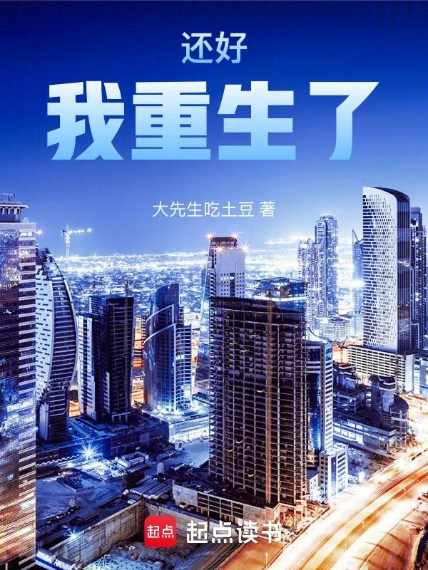 还好我重生了!大先生吃土豆都市 商战职场