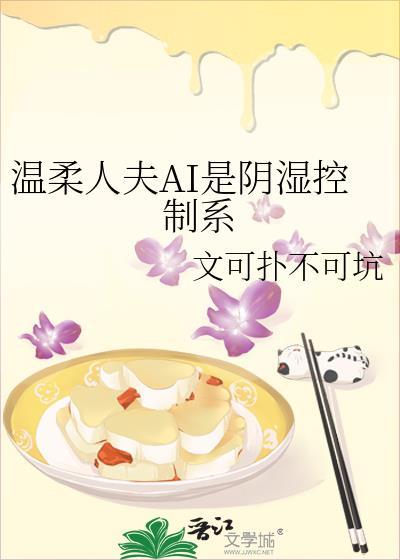 温柔人夫ai是阴湿控制系免费阅读 温柔人夫ai是阴湿控制系免费阅读