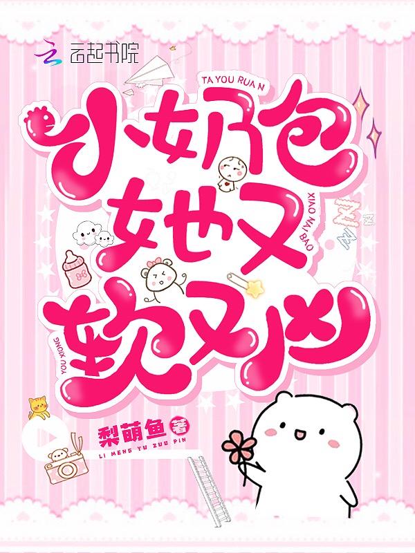 小奶包她又软又凶的 小奶包她又软又凶的