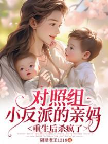 对照组小反派的亲妈重生后杀疯了80 对照组小反派的亲妈重生后杀疯了80