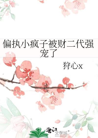 偏执小疯子被财二代强宠了by 偏执小疯子被财二代强宠了by