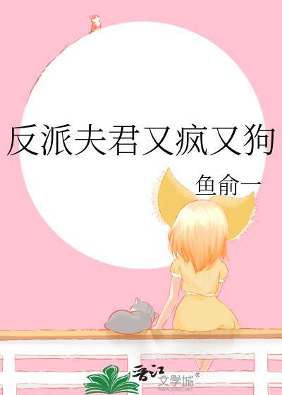 反派夫君又疯又狗鱼免费阅读