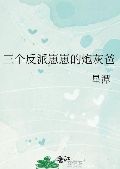 三个反派崽崽的炮灰爸 作者星潭