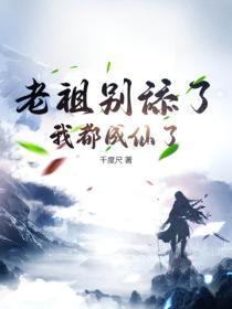 老祖别舔了,我都成仙了 老祖别舔了,我都成仙了