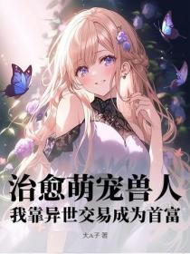 治愈萌宠兽人,我靠异世交易成为首富 治愈萌宠兽人,我靠异世交易成为首富