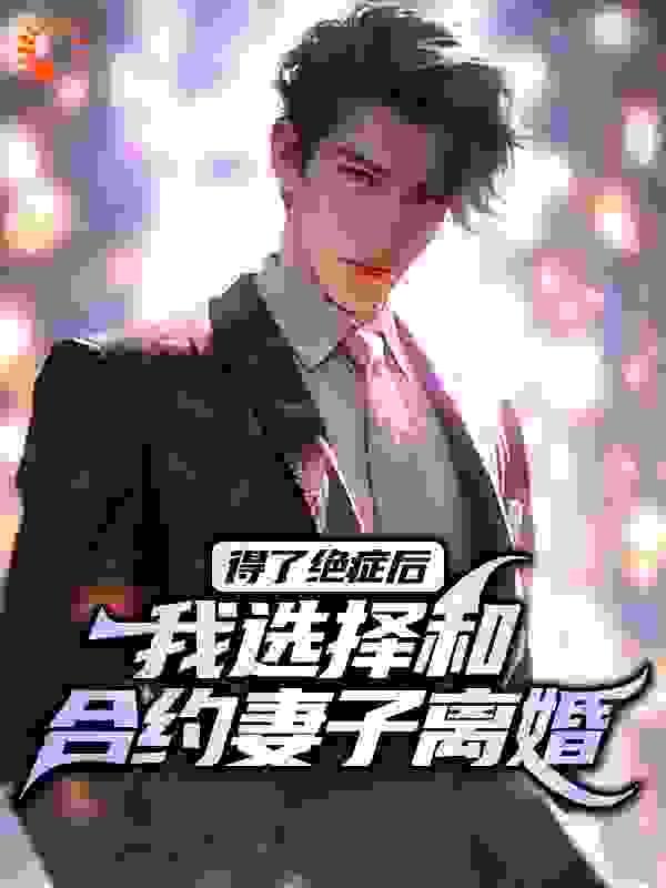 得了绝症后,我选择和合约妻子离婚 得了绝症后,我选择和合约妻子离婚